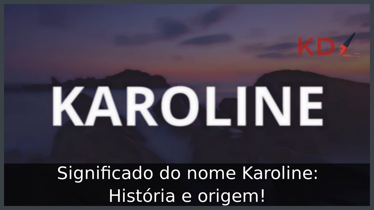 Significado do nome Karoline: História e origem!