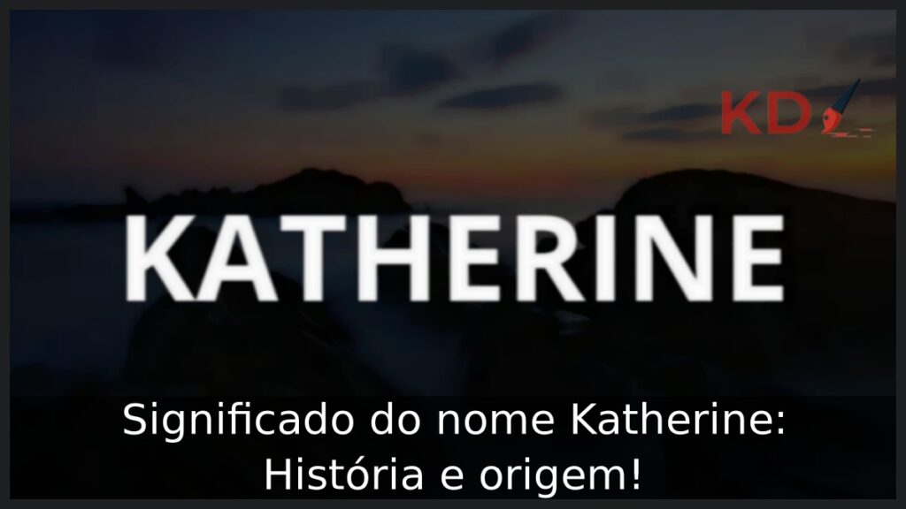 Significado do nome Katherine: História e origem!