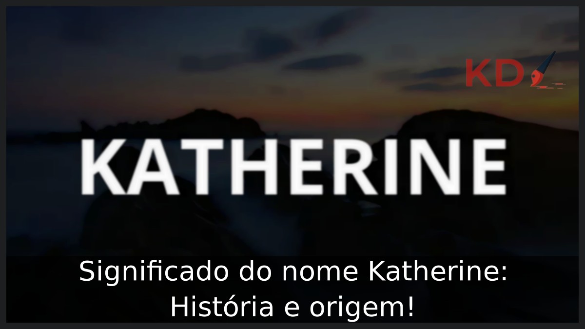 Significado do nome Katherine: História e origem!