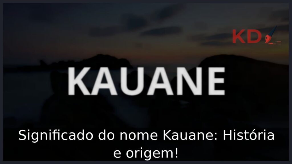 Significado do nome Kauane: História e origem!