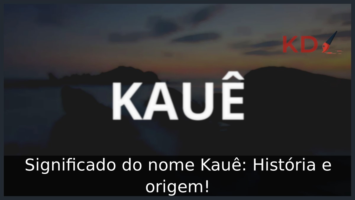 Significado do nome Kauê: História e origem!