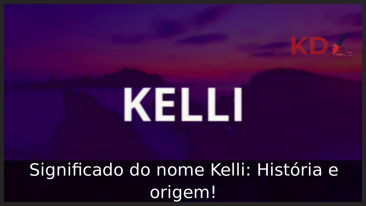Significado do nome Kelli: História e origem! 6 Significado do nome Kelli: História e origem!
