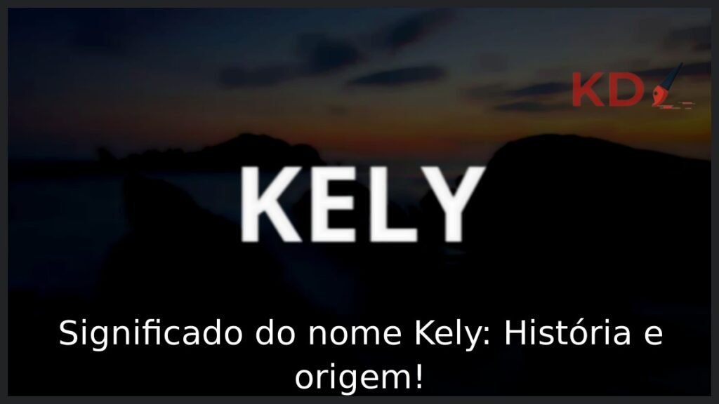 Significado do nome Kely: História e origem!