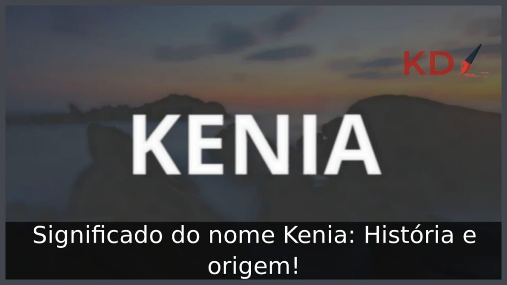Significado do nome Kenia: História e origem! 1 Significado do nome Kenia: História e origem!