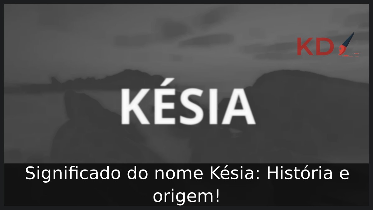 Significado do nome Késia: História e origem!