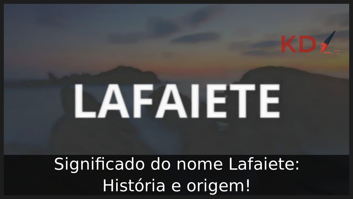 Significado do nome Lafaiete: História e origem! 6 Significado do nome Lafaiete: História e origem!