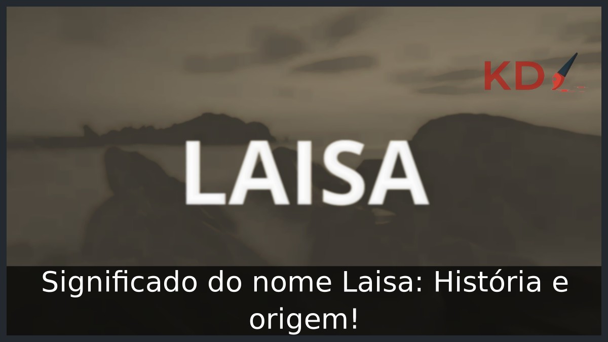 Significado do nome Laisa: História e origem!
