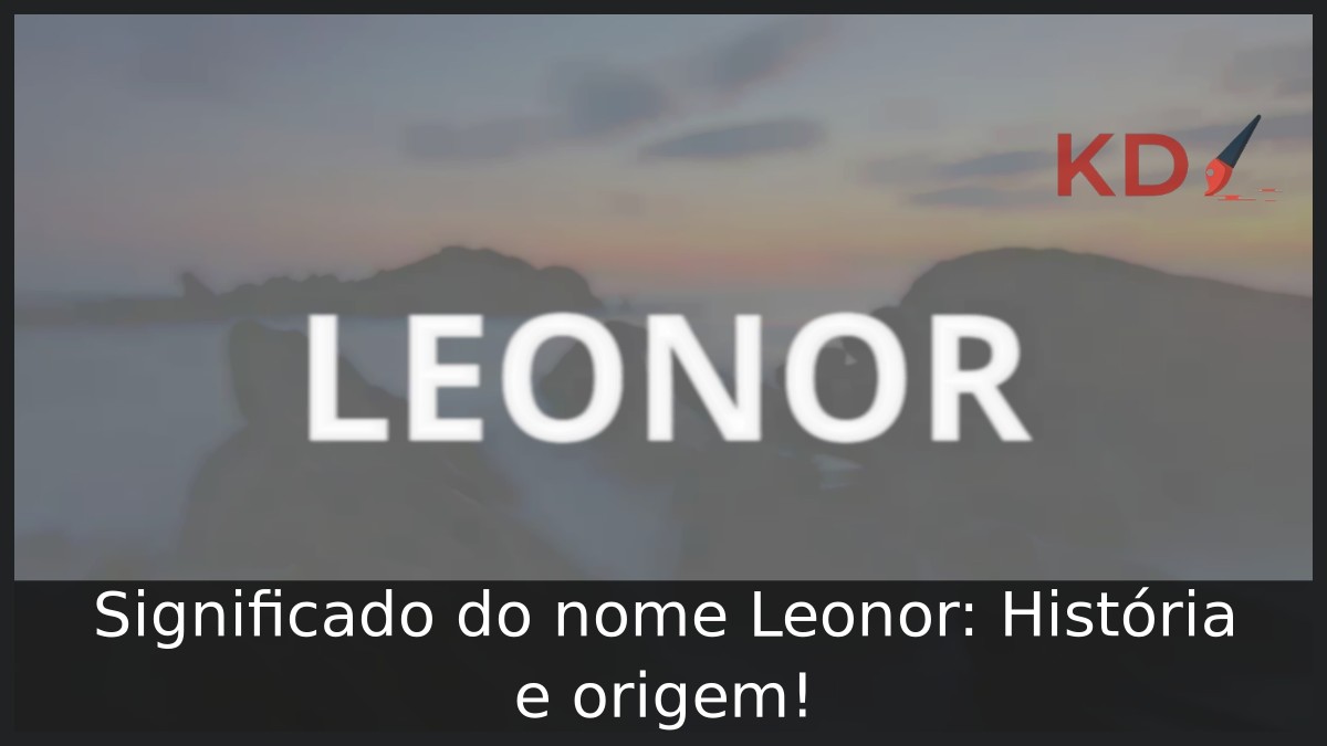 Significado do nome Leonor: História e origem!