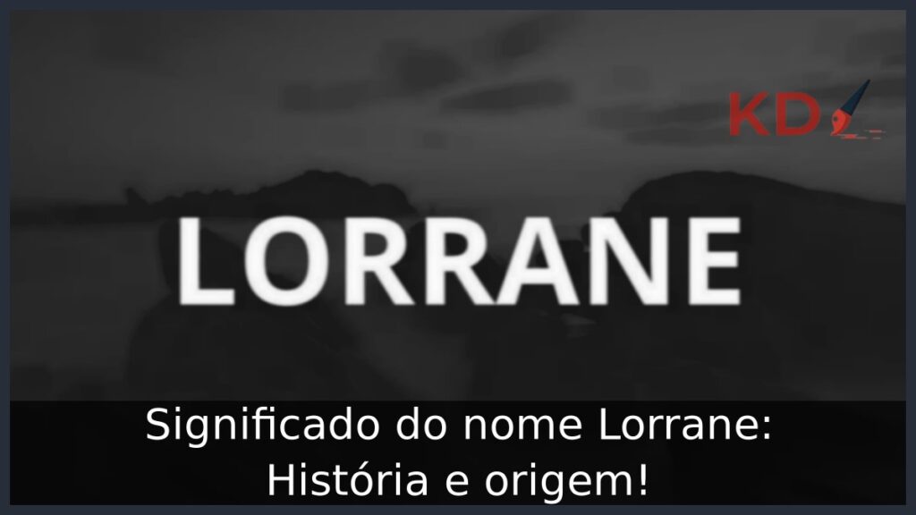 Significado do nome Lorrane: História e origem!