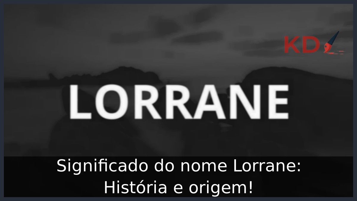 Significado do nome Lorrane: História e origem!