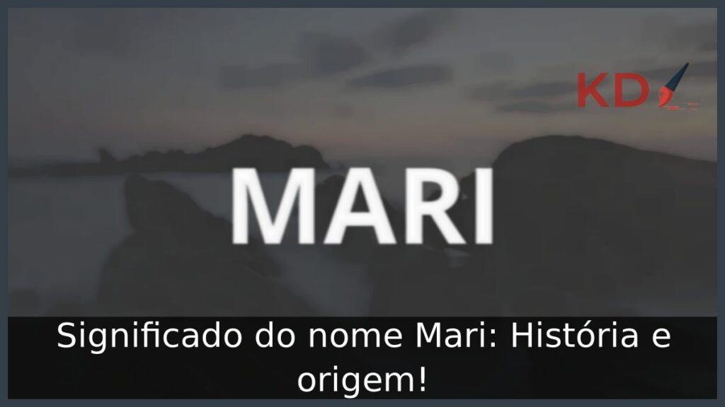 Significado do nome Mari: História e origem! 1 Significado do nome Mari: História e origem!