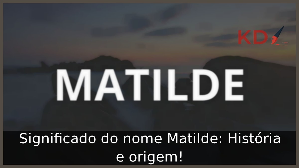 Significado do nome Matilde: História e origem! 12 Significado do nome Matilde: História e origem!