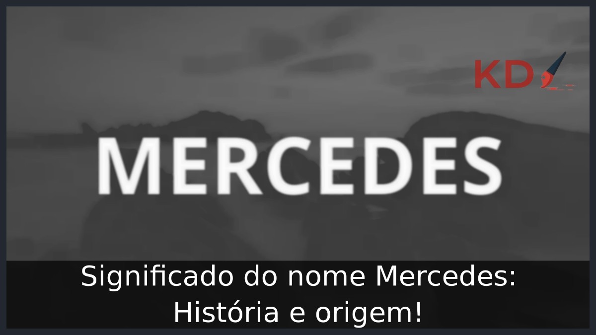 Significado do nome Mercedes: História e origem! 10 Significado do nome Mercedes: História e origem!