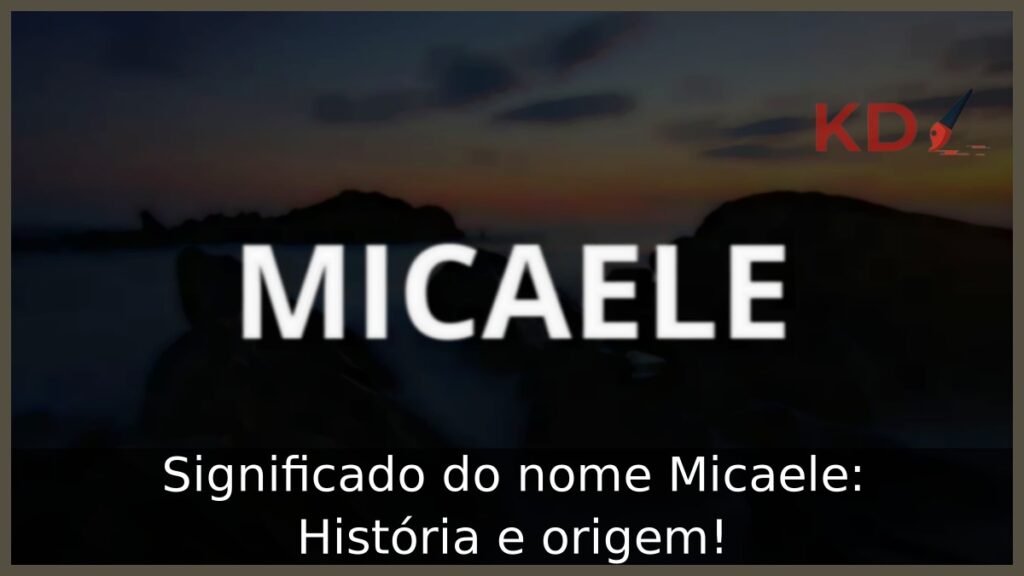 Significado do nome Micaele: História e origem!