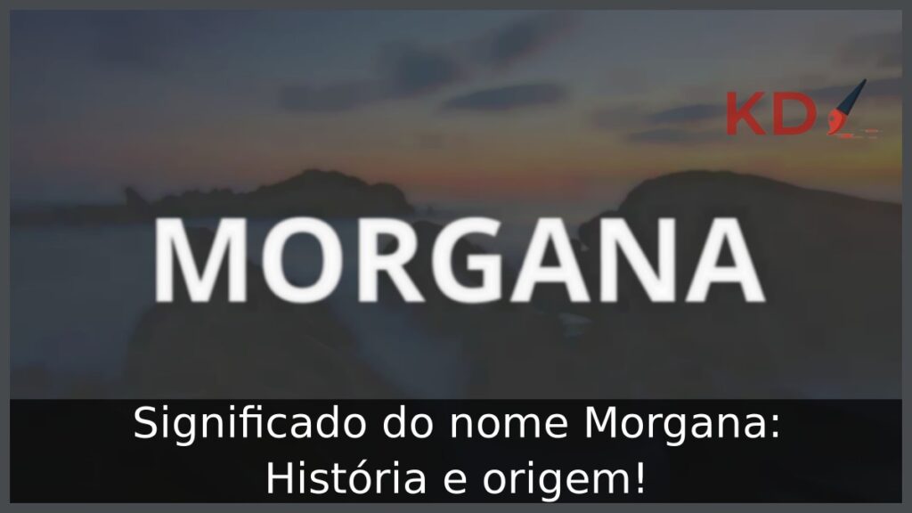 Significado do nome Morgana: História e origem!
