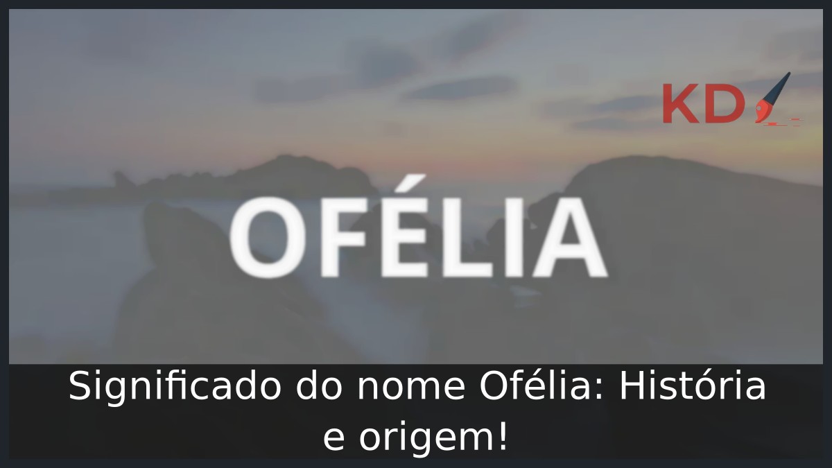 Significado do nome Ofélia: História e origem! 4 Significado do nome Ofélia: História e origem!