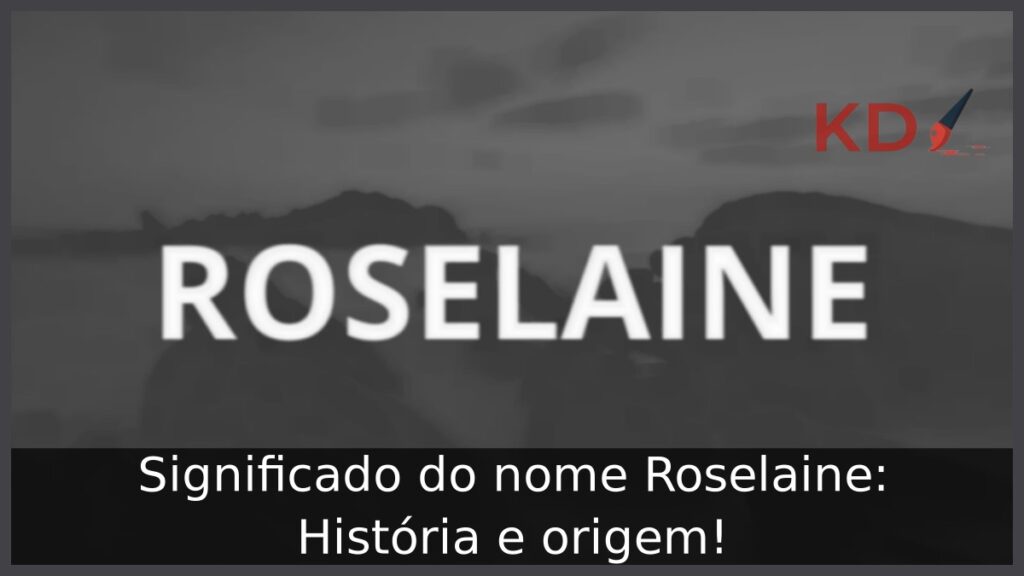 Significado do nome Roselaine: História e origem!