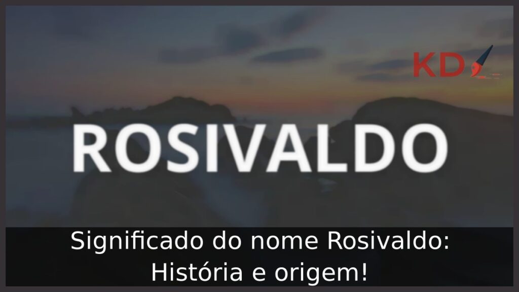 Significado do nome Rosivaldo: História e origem! 1 Significado do nome Rosivaldo: História e origem!