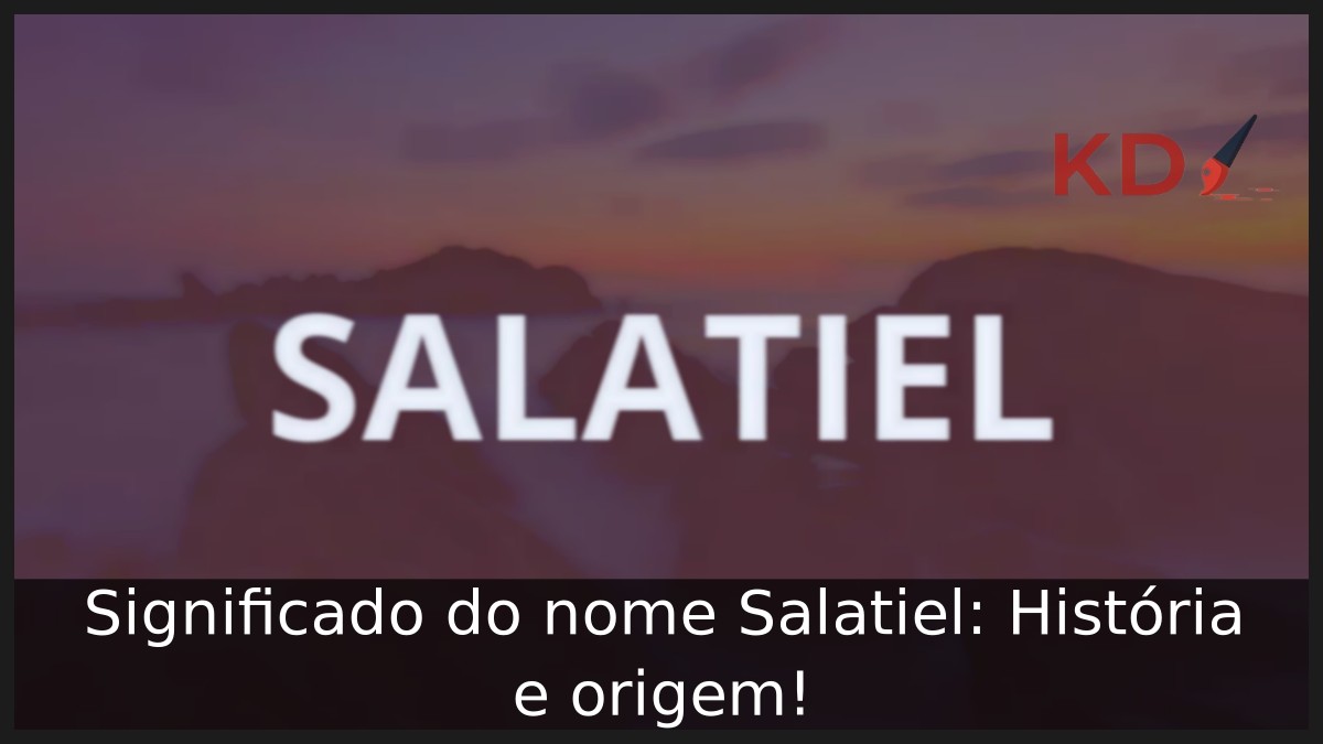 Significado do nome Salatiel: História e origem!