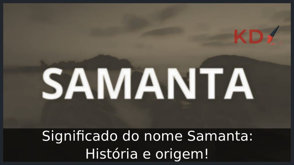 Significado do nome Samanta: História e origem!