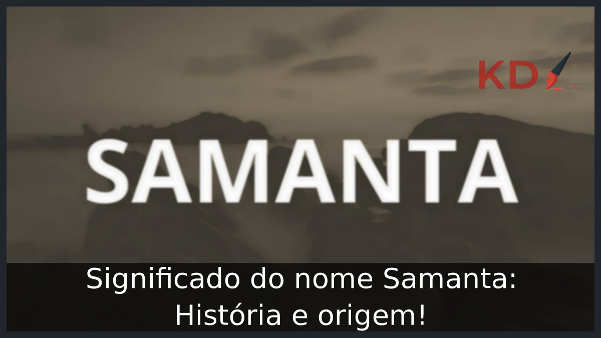 Significado do nome Samanta: História e origem! 5 Significado do nome Samanta: História e origem!