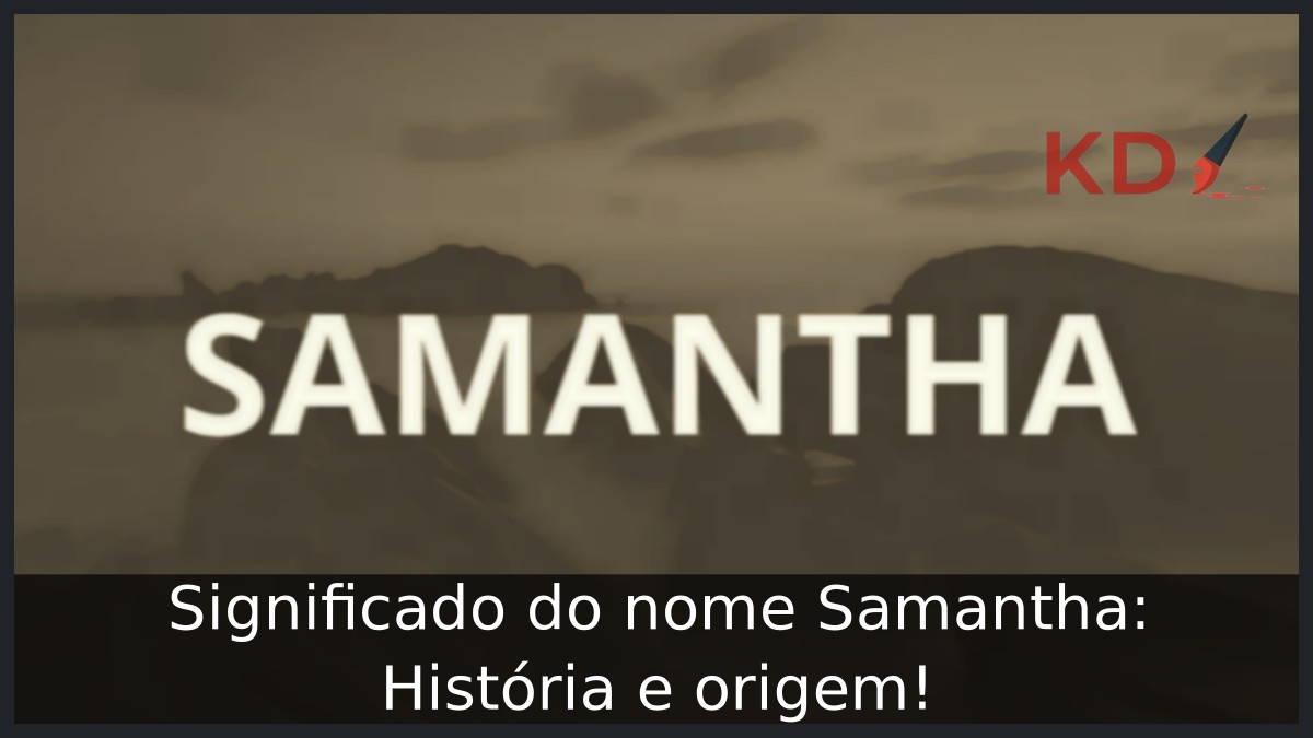 Significado do nome Samantha: História e origem! 5 Significado do nome Samantha: História e origem!