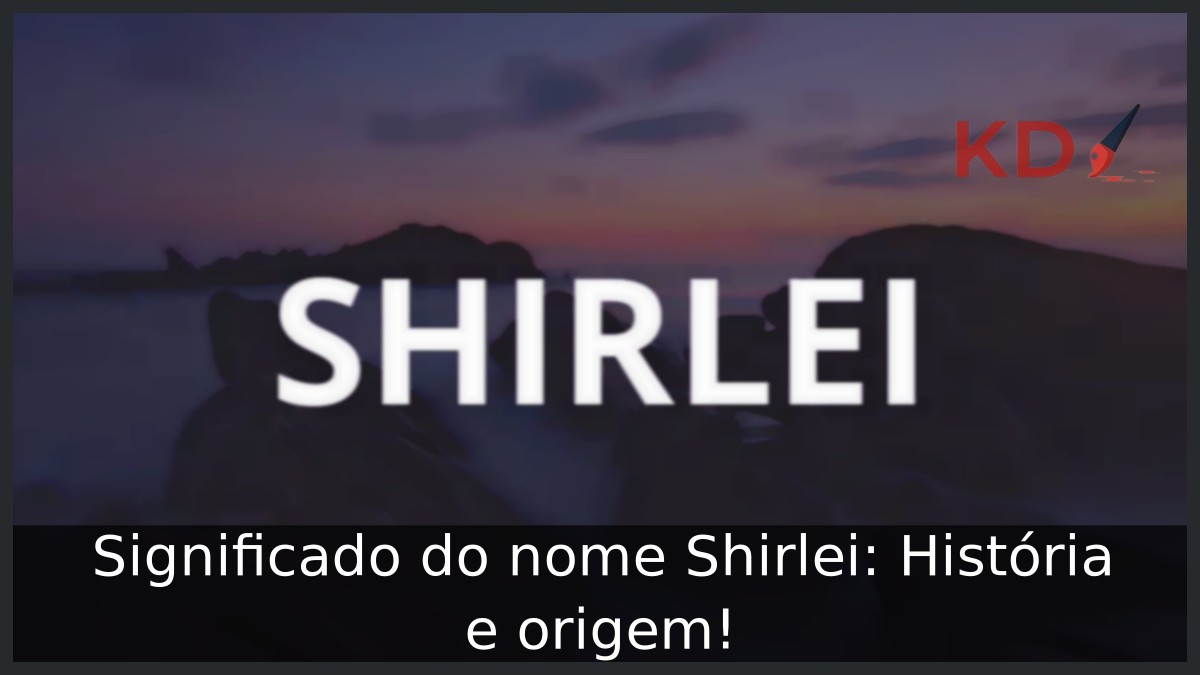 Significado do nome Shirlei: História e origem!