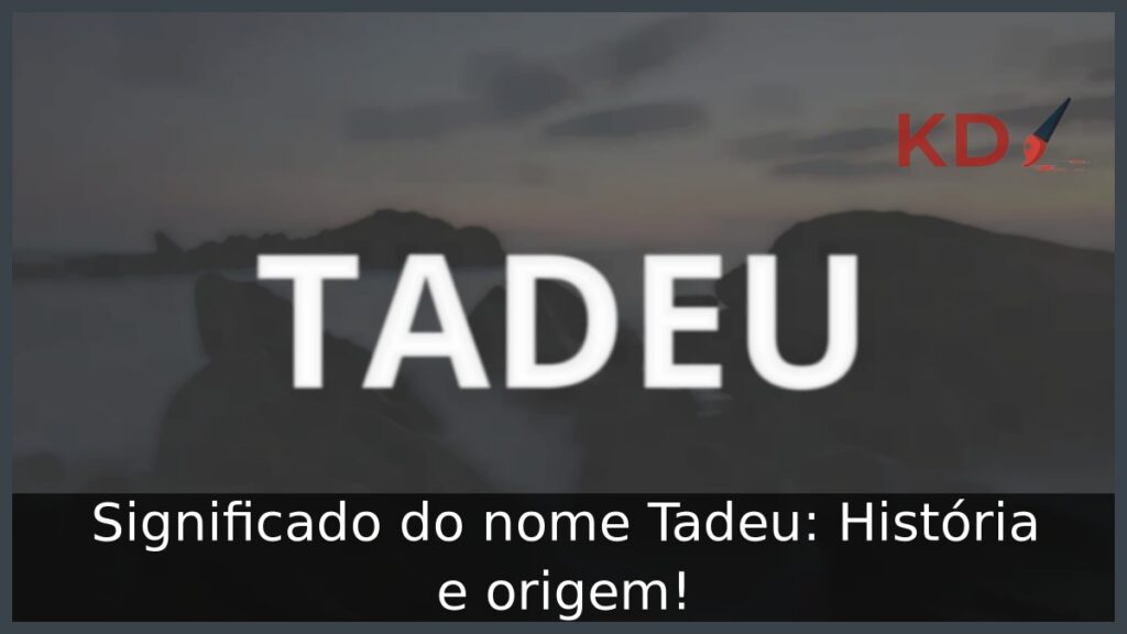 Significado do nome Tadeu: História e origem! 1 Significado do nome Tadeu: História e origem!