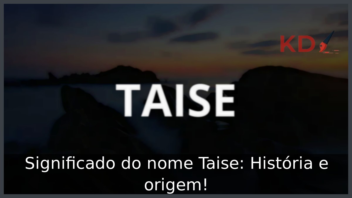 Significado do nome Taise: História e origem! 5 Significado do nome Taise: História e origem!