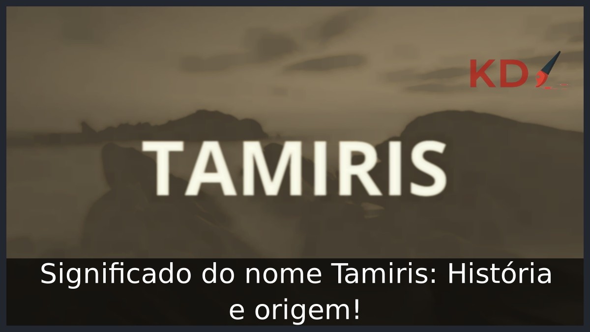 Significado do nome Tamiris: História e origem! 6 Significado do nome Tamiris: História e origem!