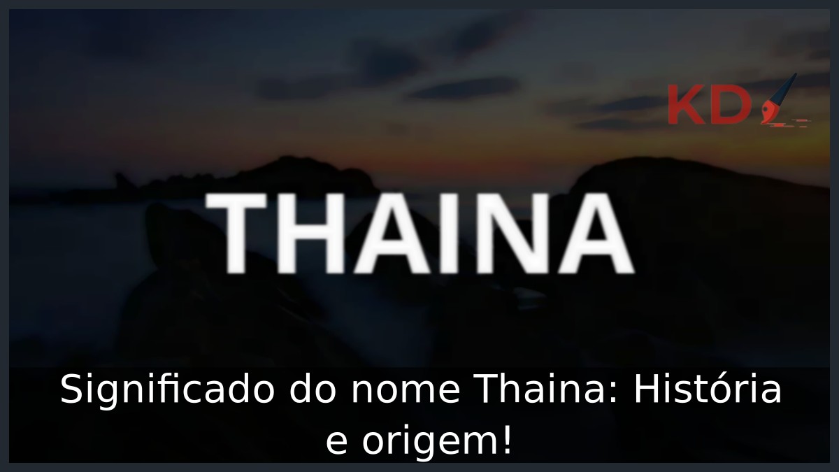 Significado do nome Thaina: História e origem!