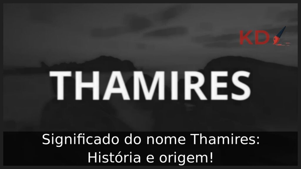 Significado do nome Thamires: História e origem! 1 Significado do nome Thamires: História e origem!