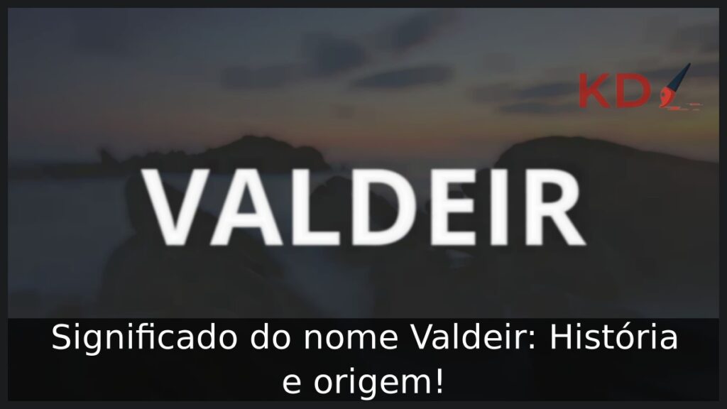 Significado do nome Valdeir: História e origem!