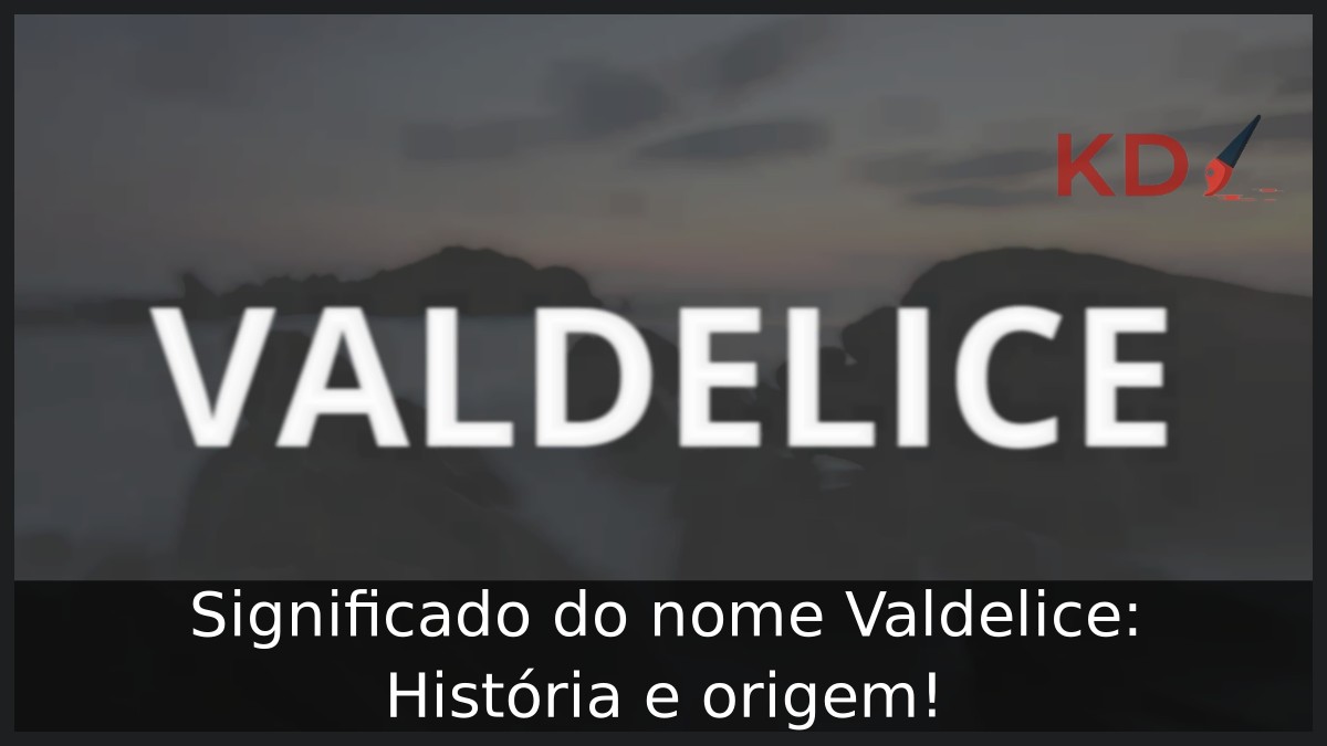 Significado do nome Valdelice: História e origem! 3 Significado do nome Valdelice: História e origem!