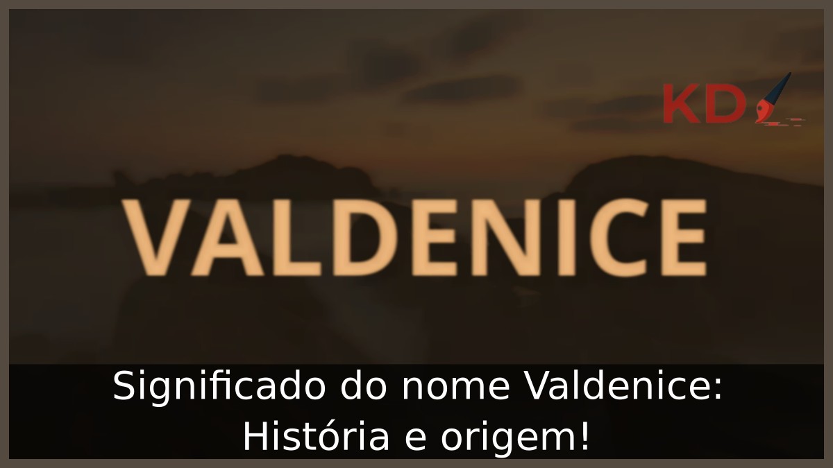 Significado do nome Valdenice: História e origem! 1 Significado do nome Valdenice: História e origem!
