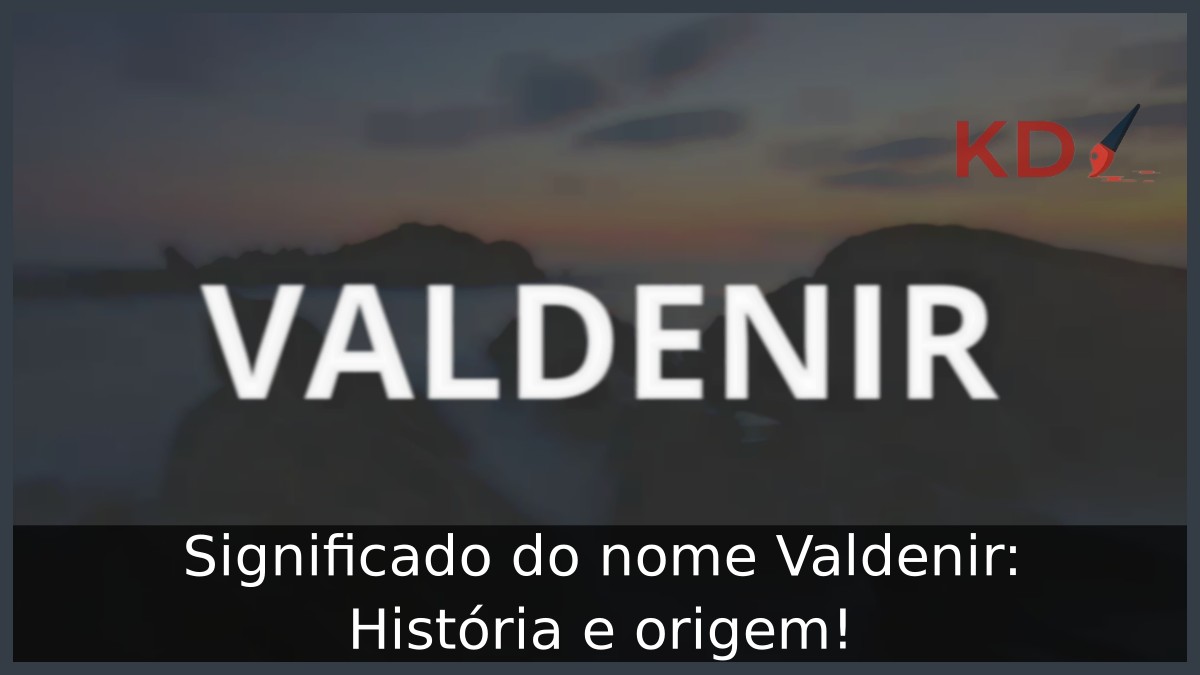 Significado do nome Valdenir: História e origem!