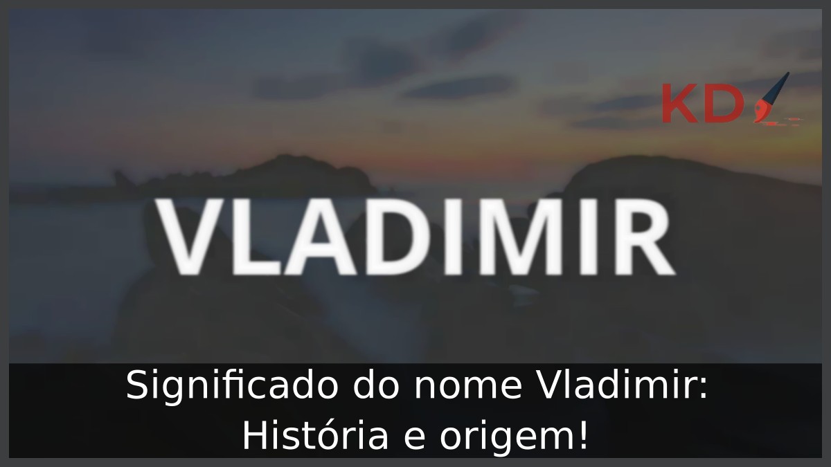 Significado do nome Vladimir: História e origem! 7 Significado do nome Vladimir: História e origem!
