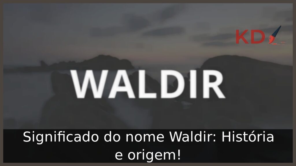 Significado do nome Waldir: História e origem! 1 Significado do nome Waldir: História e origem!