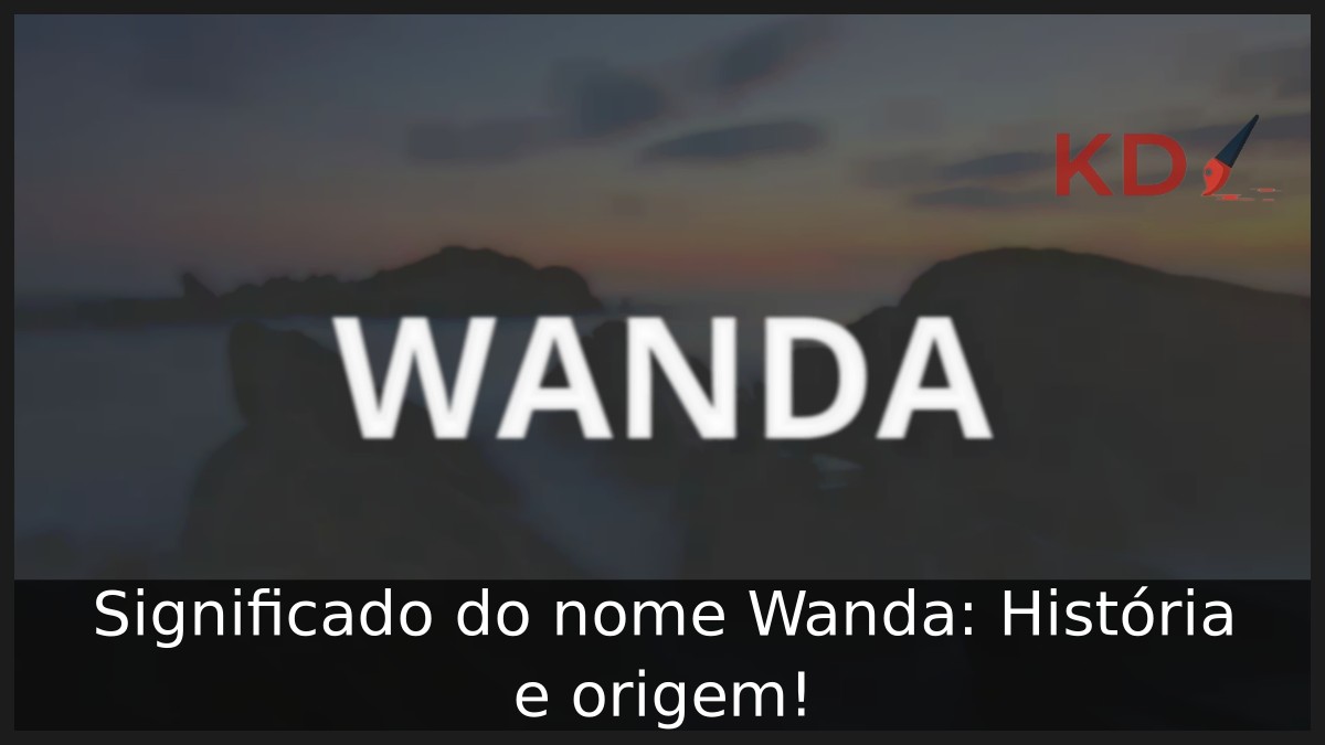 Significado do nome Wanda: História e origem!