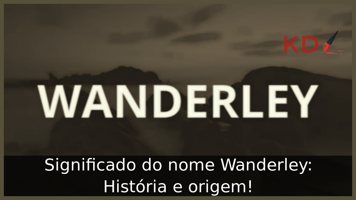 Significado do nome Wanderley: História e origem!