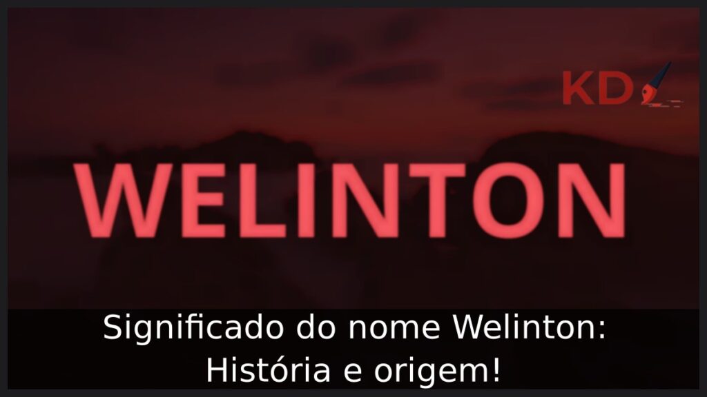 Significado do nome Welinton: História e origem! 1 Significado do nome Welinton: História e origem!