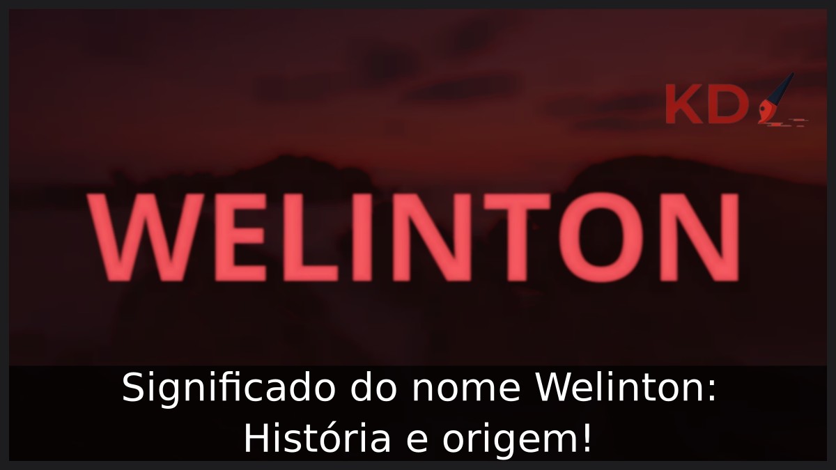 Significado do nome Welinton: História e origem!
