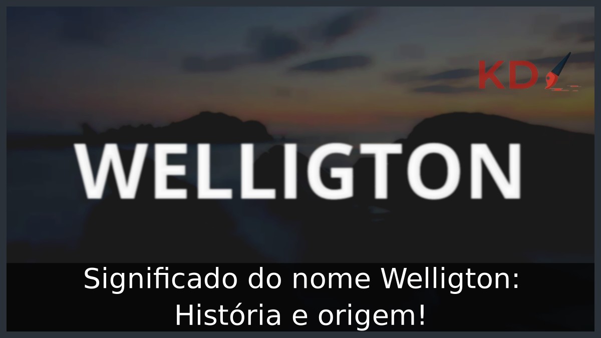 Significado do nome Welligton: História e origem!
