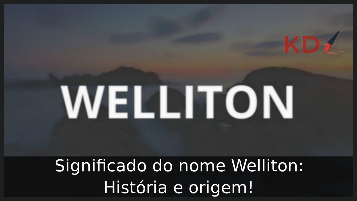 Significado do nome Welliton: História e origem!