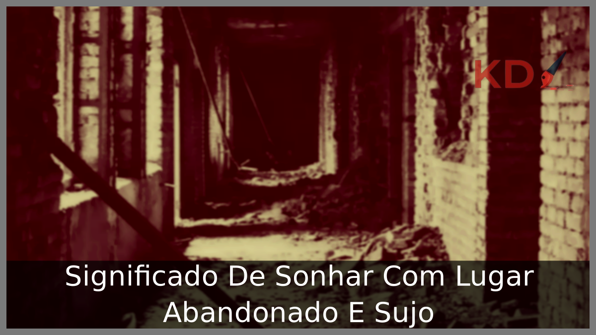 Sonhar Com Lugar Abandonado E Sujo