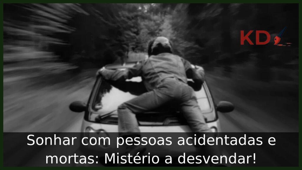 Sonhar com pessoas acidentadas e mortas: Mistério a desvendar!