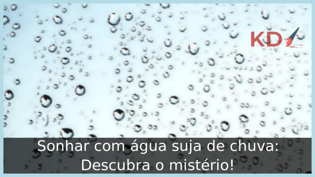 Sonhar com água suja de chuva: Descubra o mistério!