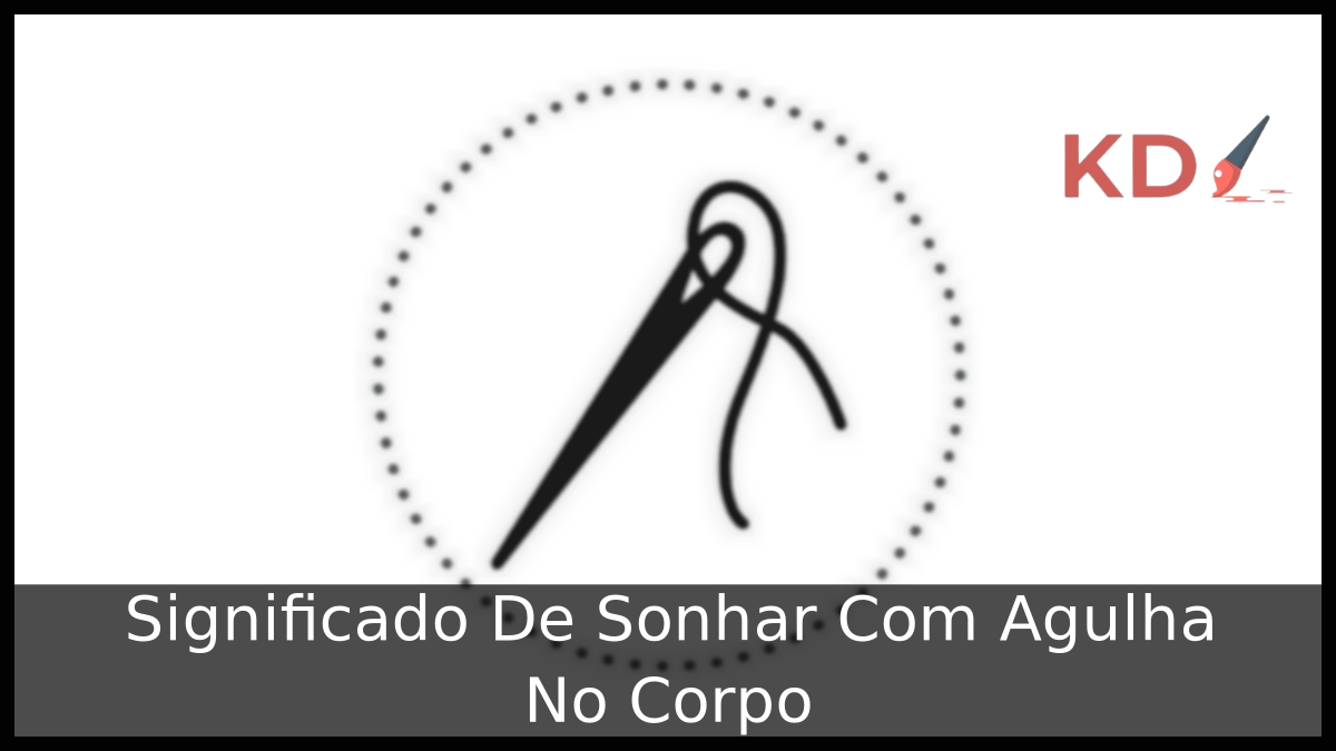 Significado De Sonhar Com Agulha No Corpo
