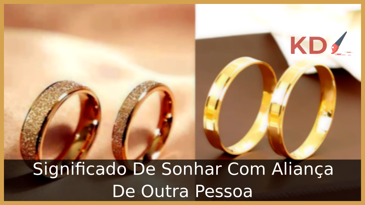 Significado De Sonhar Com Aliança De Outra Pessoa 3 Sonhar Com Aliança De Outra Pessoa