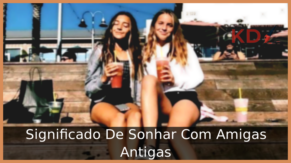 Sonhar Com Amigas Antigas